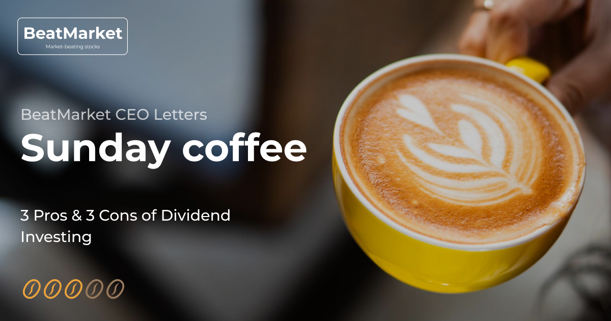 Sunday Coffee: 3 Pros & 3 Cons of Dividend Investing