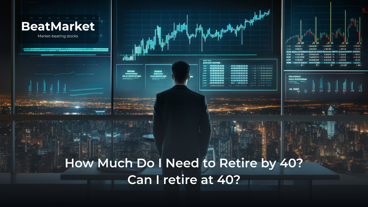 How Much Do I Need to Retire by 40? Can I retire at 40?