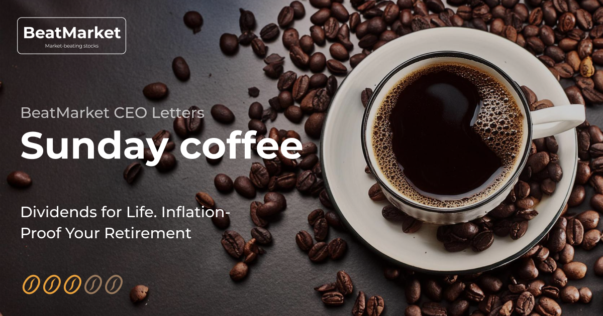 Sunday Coffee: Dividends for Life. Inflation-Proof Your Retirement