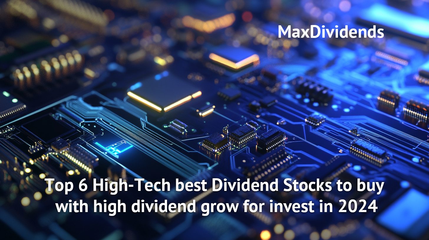 Top 6 High-Tech best Dividend Stocks to buy with high dividend grow for invest in 2024