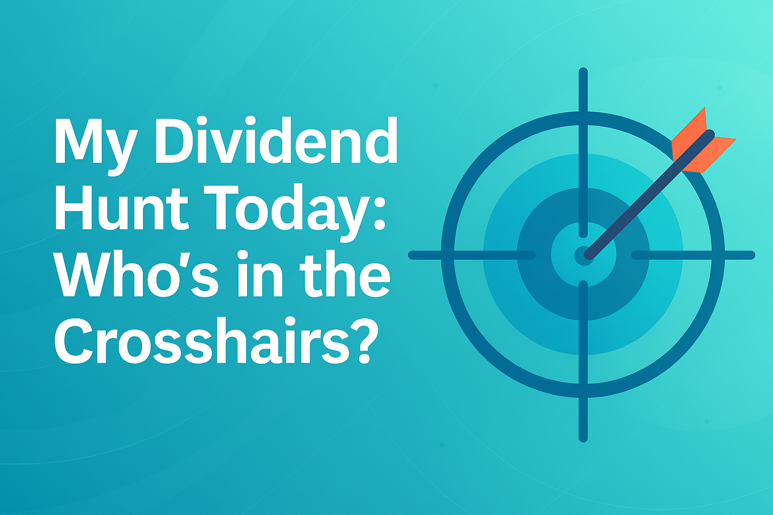 My Dividend Hunt Today: Who’s in the Crosshairs?